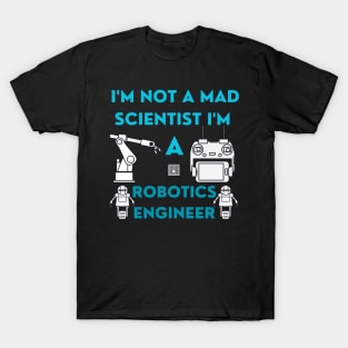 I'm Not A Mad Scientist I'm A Robotics Engineer T-Shirt